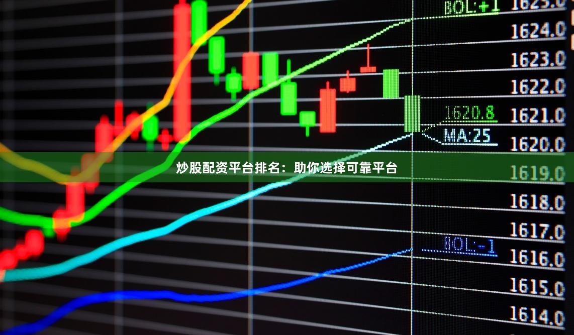 炒股配资平台排名：助你选择可靠平台