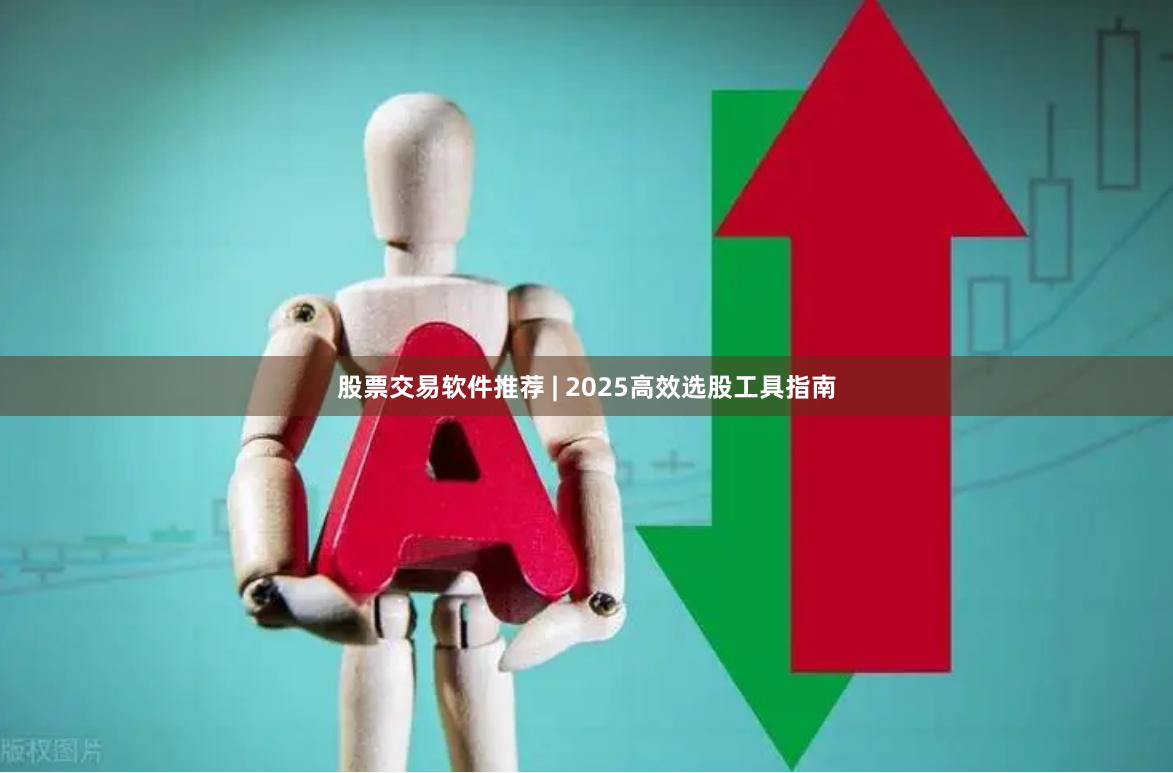 股票交易软件推荐 | 2025高效选股工具指南